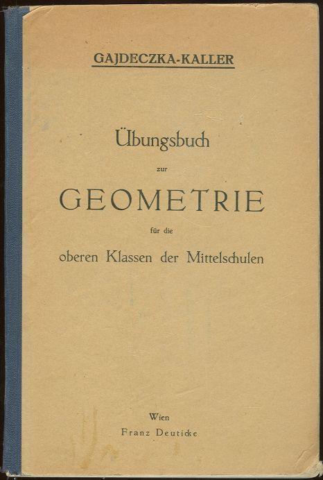 Gajdeczka, Josef and Kaller, Ernst - Ubungsbuch Zur Geometrie Fur Die Oberen Klassen Der Mittelschulen