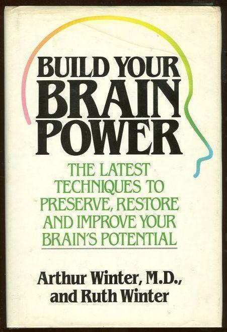 Winter, Arthur - Build Your Brain Power the Latest Techniques to Preserve, Restore, and Improve Your Brain's Potential