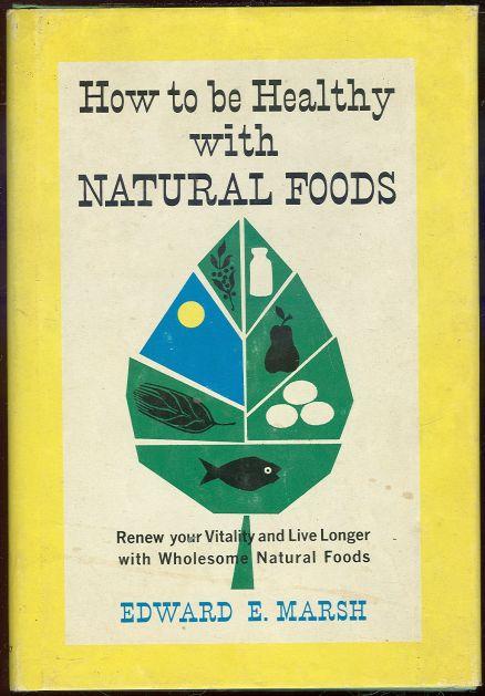 Marsh, Edward - How to Be Healthy with Natural Foods