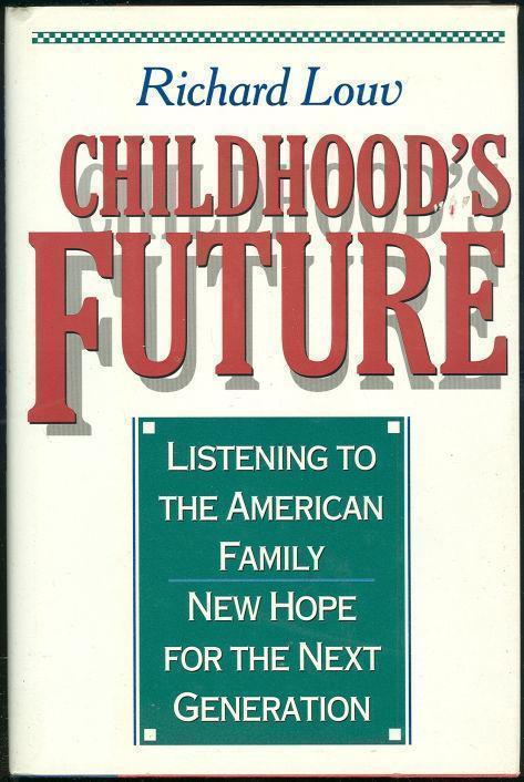 Louv, Richard - Childhood's Future Listening to the American Family. New Hope for the Next Generation
