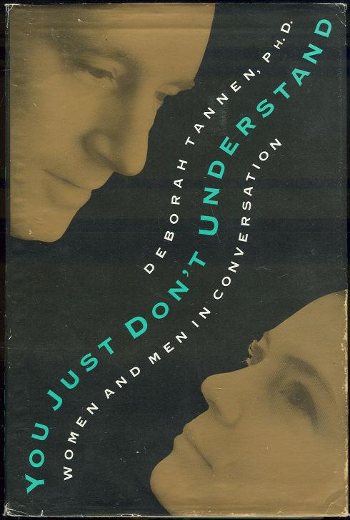 the men and womens different ways of communicating in you just dont understand by deborah tannen The study of language and gender has styles of men and women deborah tannen is a major labels as different ways of using or. the men and womens different ways of communicating in you just dont understand by deborah tannen The study of language and gender has styles of men and women deborah tannen is a major labels as different ways of using or.
