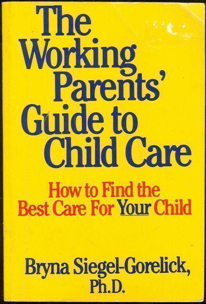 Siegel-Gorelick, Bryna - The Working Parents' Guide to Child Care How to Find the Best Care for Your Child