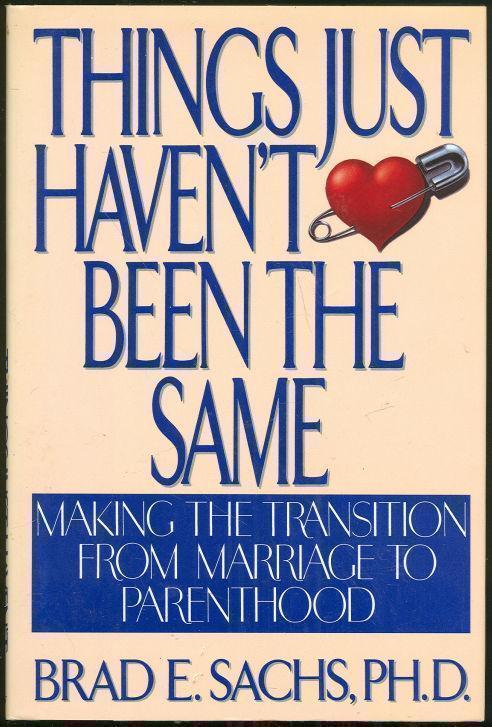 Sachs, Brad - Things Just Haven't Been the Same Making the Transition from Marriage to Parenthood
