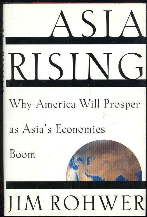 Rohwer, Jim - Asia Rising Why America Will Prosper As Asia's Economies Boom