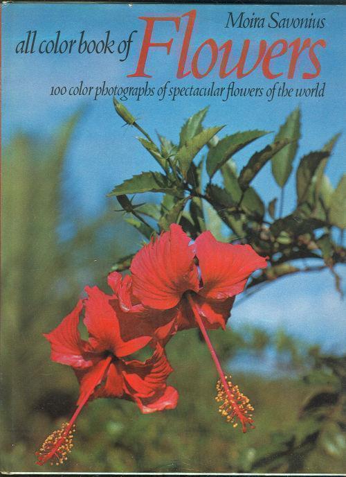 Savonius, Moira - All Color Book of Flowers 100 Color Photographs of Spectacular Flowers of the World