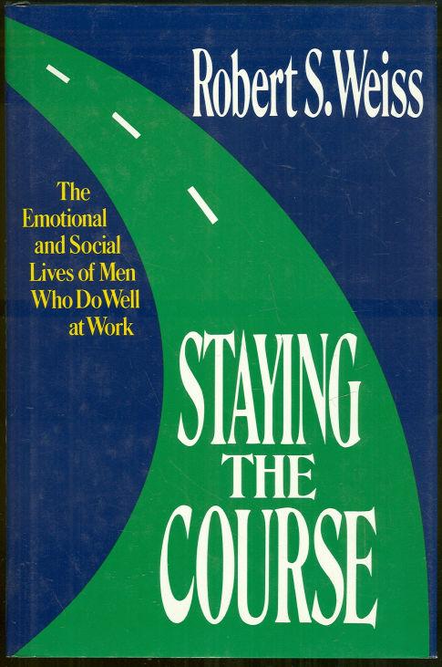 Weiss, Robert - Staying the Course the Emotional and Social Lives of Men Who Do Well at Work