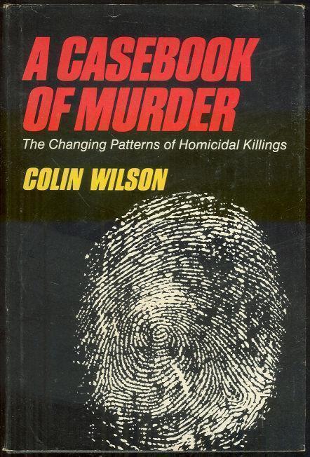 Wilson, Colin - Casebook of Murder the Changing Patterns of Homicidal Killings