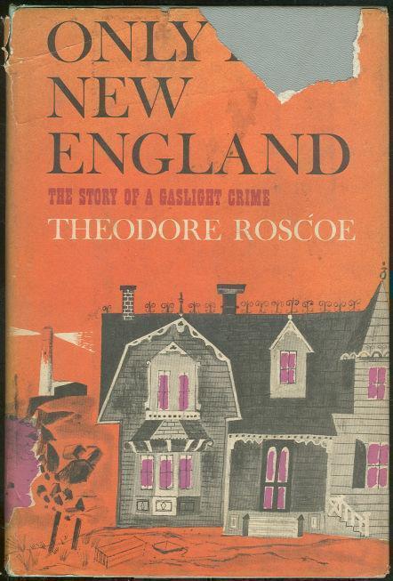 Roscoe, Theodore - Only in New England the Story of a Gaslight Crime
