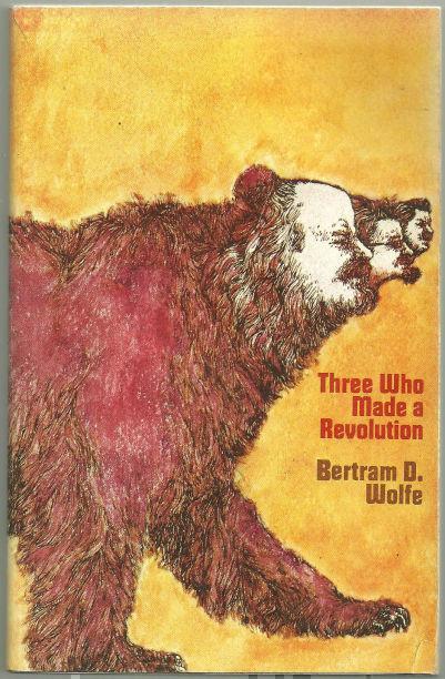 Wolfe, Bertram - Three Who Made a Revolution a Biographical History