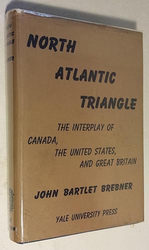 NORTH ATLANTIC TRIANGLE. ; "The Interplay of Canada, the United States and Great Britain."