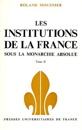 Les Institutiones de la France. Sous la Monarchie Absolute. Tome II. Les organes de l'etat et la Societe. - Mousnier, Roland