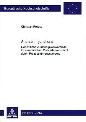 Anti-suit Injunctions: Gerichtliche Zuständigkeitskontrolle im europäischen Zivilverfahrensrecht durch Prozessführungsverbote (Europäische ... / Series 2: Law / Série 2: Droit, Band 5354)