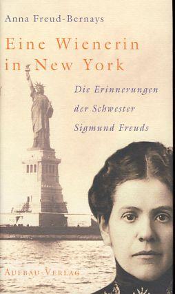 Eine Wienerin in New York. Die Erinnerungen der Schwester Sigmund Freuds. Hrsg. von Christfried Tögel. - Freud-Bernays, Anna