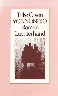 Yonnondio : Roman. Aus d. Amerikan. von Sibylle Koch-Grünberg. Mit e. Essay d. Autorin u.e. Nachw. von Hanna-Beate Schöpp-Schilling. - Olsen, Tillie