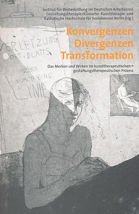 Konvergenzen - Divergenzen - Transformation: Das Merken und Wirken im kunsttherapeutischen-gestaltungstherapeutischen Prozeß