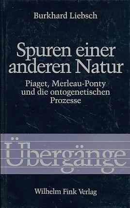 Spuren einer anderen Natur. Piaget, Merleau-Ponty und die ontogenetischen Prozesse. Übergänge Bd. 24. - Liebsch, Burkhard