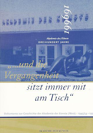 ... und die Vergangenheit sitzt immer mit am Tisch: Dokumente zur Geschichte der Akademie der Künste (West) - 1945-1993