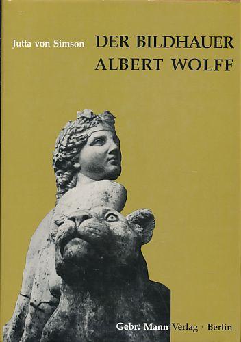 Der Bildhauer Albert Wolff: 1814-1892 (Berliner Bildhauer des 19. Jahrhunderts)