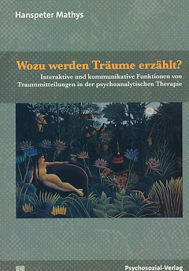 Wozu werden Träume erzählt? Interaktive und kommunikative Funktionen von Traummitteilungen in der psychoanalytischen Therapie. Mit einem Vorw. von Horst Kächele, Forschung psychosozial. - Mathys, Hanspeter