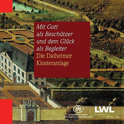 Mit Gott als Beschützer und dem Glück als Begleiter - die Dahlheimer Klosteranlage. hrsg. von der Stiftung Kloster Dalheim, LWL-Landesmuseum für Klosterkultur. . - Fabritius, Helga, Clemens Kosch und Martin Preißler Matthias Kroker