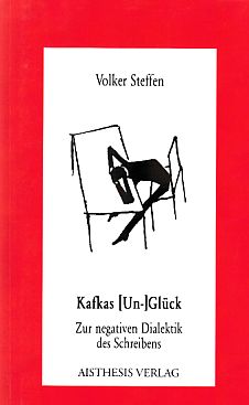 Kafkas (Un-)Glück : zur negativen Dialektik des Schreibens. Aisthesis-Essay ; Bd. 32. - Steffen, Volker