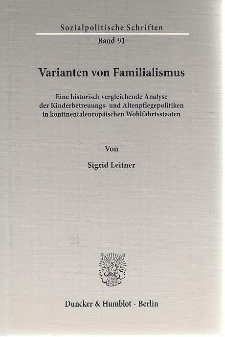 Varianten von Familialismus : eine historisch vergleichende Analyse der Kinderbetreuungs- und Altenpflegepolitiken in kontinentaleuropäischen Wohlfahrtsstaaten. Sozialpolitische Schriften ; Bd. 91. - Leitner, Sigrid