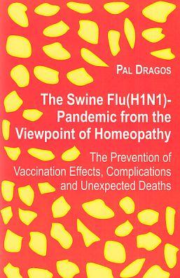 The Swine Flu (H1N1)-Pandemic from the Viewpoint of Homeopathy - The Prevention of Vaccination Effects, Complications and Unexpected Deaths. - Dragos, Pal (Verfasser)