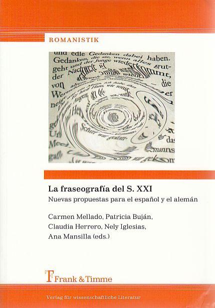 La fraseografía del S. XXI : Nuevas propuestas para el espanol y alemán. Romanistik ; Bd. 6 - Mellado Blanco, Carmen, Patricia Buján Claudia Herrero (eds.) u. a.
