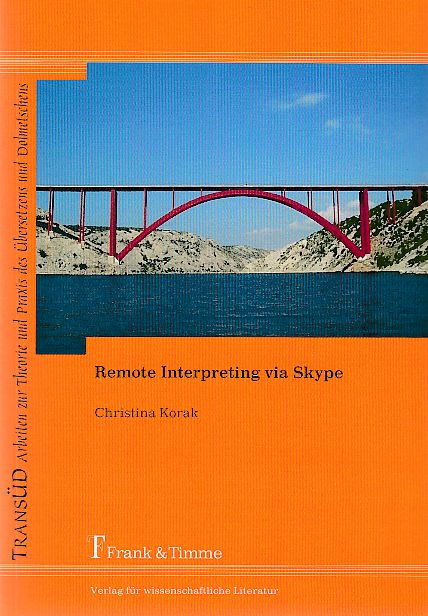 Remote interpreting via skype. Anwendungsmöglichkeiten von VoIP-Software im Bereich Community Interpreting - Communicate everywhere?. / TransÜD ; Bd. 30. - Korak, Christina