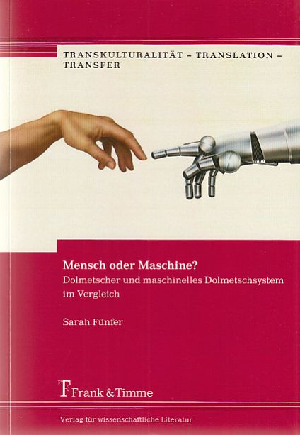 Mensch oder Maschine? : Dolmetscher und maschinelles Dolmetschsystem im Vergleich. Transkulturalität - Translation - Transfer ; Bd. 2. - Fünfer, Sarah