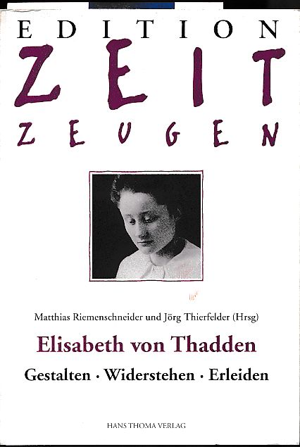 Elisabeth von Thadden. Gestalten - Widerstehen - Erleiden. Mit einem Geleitw. von Dorothea und Klaus Engelhardt / Edition Zeitzeugen - Riemenschneider, Matthias und Jörg Thierfelder (Hrsg.)