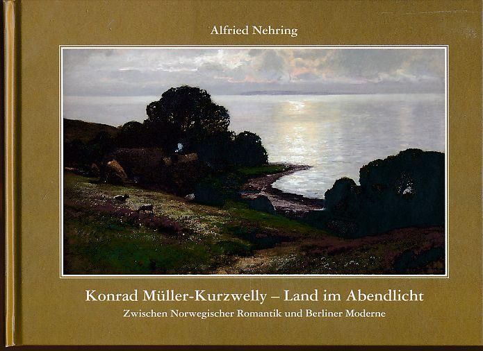 Konrad Müller-Kurzwelly - Land im Abendlicht. 0 Zwischen Norwegischer Romantik und Berliner Moderne. - Müller-Kurzwelly, Konrad und Alfried Nehring