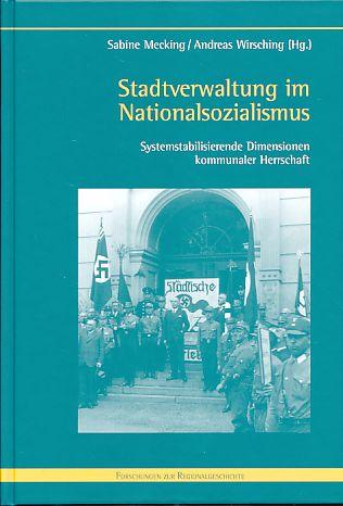 Stadtverwaltung im Nationalsozialismus. Systemstabilisierende Dimensionen kommunaler Herrschaft - Mecking, Sabine und Andreas Wirsching (Hrsg.)