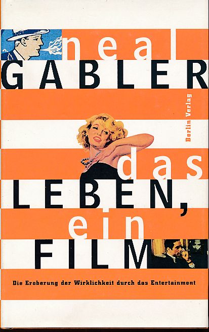 Das Leben, ein Film. Die Eroberung der Wirklichkeit durch das Entertainment. Aus dem Amerikan. von Monika Schmalz - Gabler, Neal