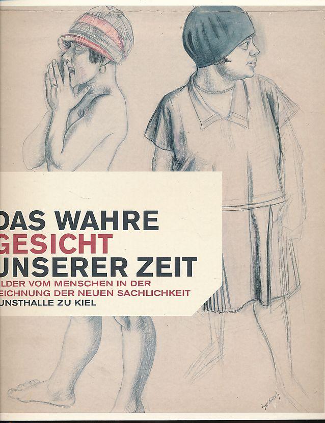 Das wahre Gesicht unserer Zeit. Bilder vom Menschen in der Zeichnung der Neuen Sachlichkeit Ausstellung 2. Mai - 27. Juni 2004, Kunsthalle zu Kiel. - Fleckner, Uwe und Dirk Luckow