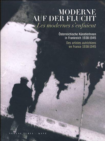 Moderne auf der Flucht. Österreichische KünstlerInnen in Frankreich 1938-1945. - Winklbauer, Andrea (Hrsg.)