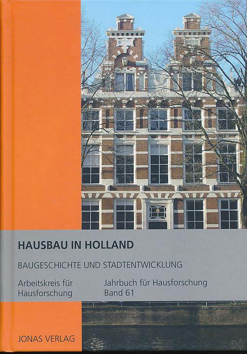 Hausbau in Holland. Baugeschichte und Stadtentwicklung Bericht über die Tagung des Arbeitskreises für Hausforschung e.V. in Amsterdam vom 28. September bis 1. Oktober 2010. Arbeitskreis für Hausforschung. Jahrbuch für Hausforschung Bd. 61. - Klein, Ulrich und Thomas Spohn (Red.)