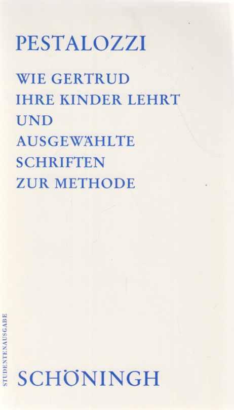 Wie Gertrud ihre Kinder lehrt und Ausgewählte Schriften zur Methode (Schöninghs Sammlung Pädagogischer Schriften: Quellen zur Geschichte der Pädagogik)