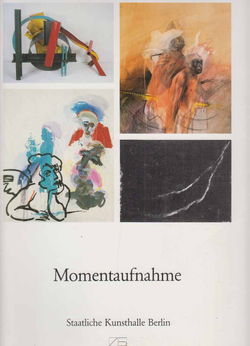 Momentaufnahme : 25. April - 12. Juli 1987, Staatliche Kunsthalle Berlin. [Hrsg.: Staatl. Kunsthalle Berlin. Red., Kataloggestaltung Ilona Zeuch-Wiese]. - Schmied, Wieland (u.a.)