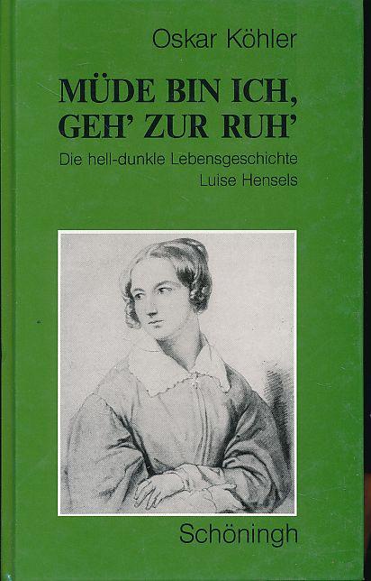 Müde bin ich, geh' zur Ruh'. Die hell-dunkle Lebensgeschichte Luise Hensels. - Köhler, Oskar