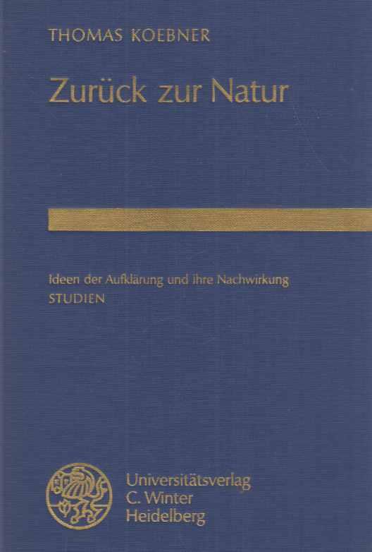Zurück zur Natur : Ideen der Aufklärung und ihre Nachwirkung ; Studien. Beiträge zur neueren Literaturgeschichte ; Folge 3, Bd. 121. - Koebner, Thomas