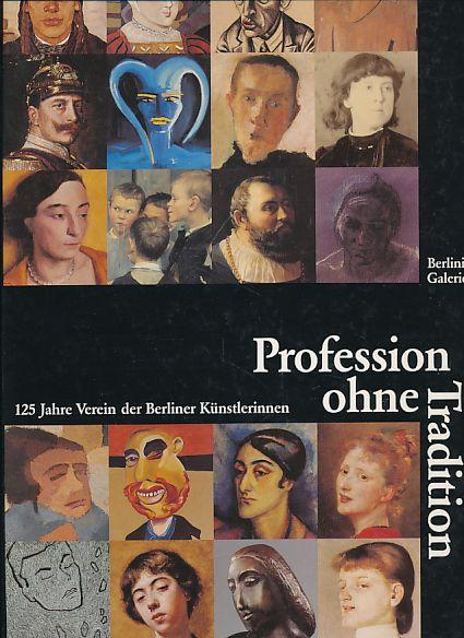 Profession ohne Tradition. 125 Jahre Verein der Berliner Künstlerinnen. Mit Karoline Müller und Carola Muysers. Ein Forschungs- und Ausstellungsprojekt der Berlinischen Galerie in Zusammenarbeit mit dem Verein der Berliner Künstlerinnen 11. September bis - Fuhrmann, Dietmar, Susanne Jensen Jörn Merkert (Hrsg.) u. a.