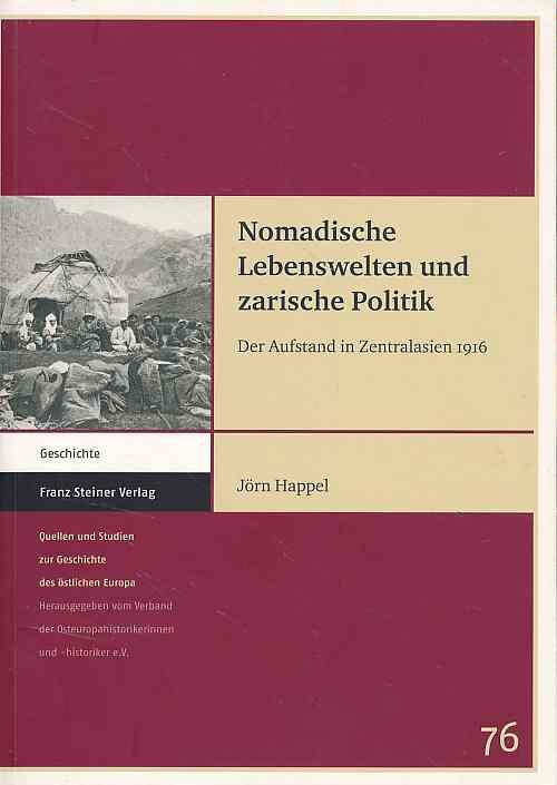 Nomadische Lebenswelten und zarische Politik. Der Aufstand in Zentralasien 1916. Quellen und Studien zur Geschichte des östlichen Europa Bd. 76. - Happel, Jörn