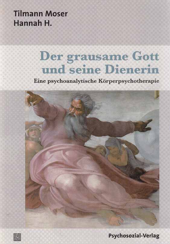 Der grausame Gott und seine Dienerin : eine psychoanalytische Körperpsychotherapie. Tilmann Moser ; Hannah H. / Therapie & Beratung. - Moser, Tilmann (u.a.)