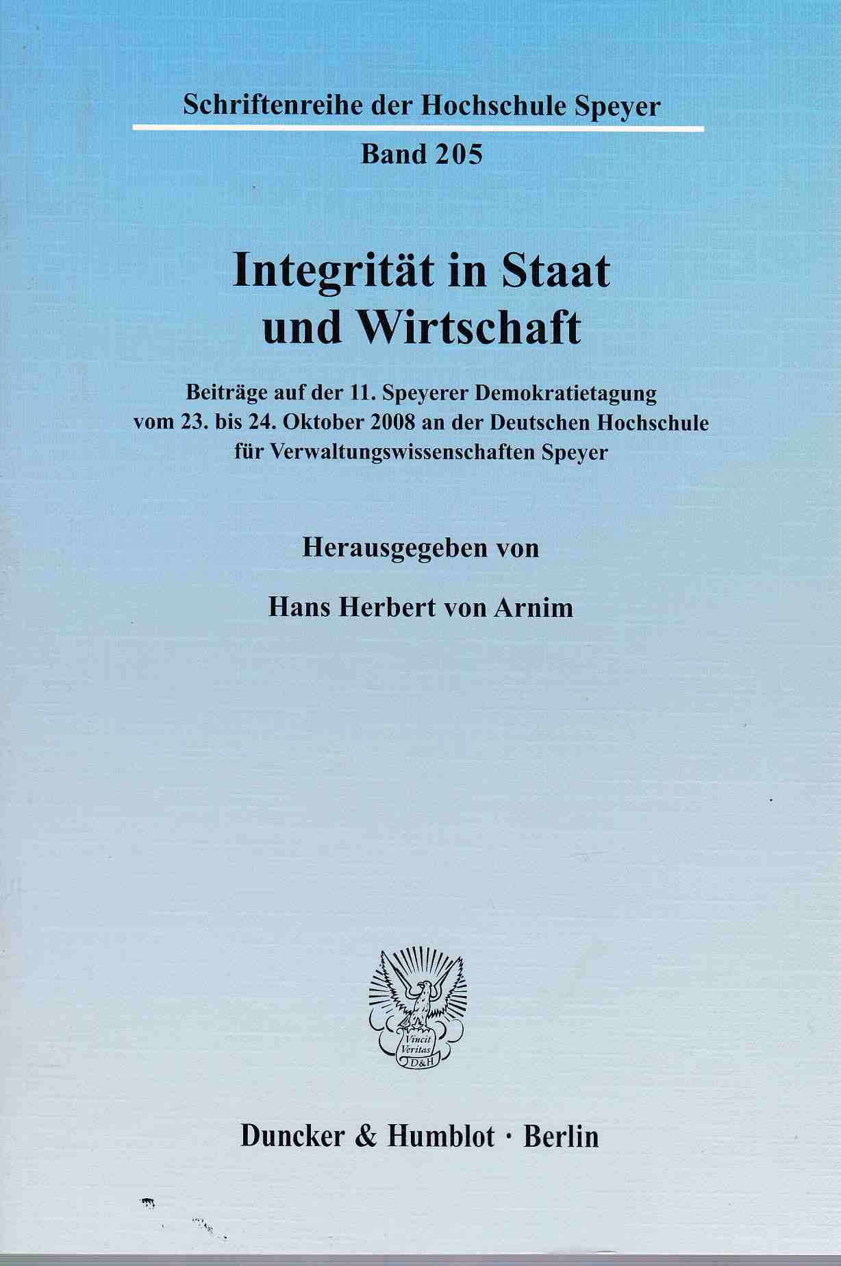 Integrität in Staat und Wirtschaft. Beiträge auf der 11. Speyerer Demokratietagung vom 23. bis 24. Oktober 2008 an der Deutschen Hochschule für Verwaltungswissenschaften Speyer - Schriftenreihe der Deutschen Universität für Verwaltungswissenschaften Speyer (HS), Band 205. - Arnim, Hans Herbert von (Hg.)