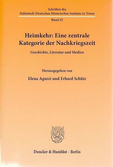 Heimkehr: eine zentrale Kategorie der Nachkriegszeit : Geschichte, Literatur und Medien. Italienisch-Deutsches Historisches Institut: Schriften des Italienisch-Deutschen Historischen Instituts in Trient ; Bd. 23 - Agazzi, Elena, Schütz, Erhard (Herausgeber)