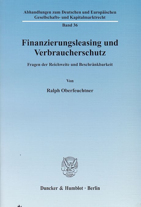 Finanzierungsleasing und Verbraucherschutz.: Fragen der Reichweite und Beschränkbarkeit. Abhandlungen zum Deutschen und Europäischen Gesellschafts- und Kapitalmarktrecht, Band 36. - Oberfeuchtner, Ralph