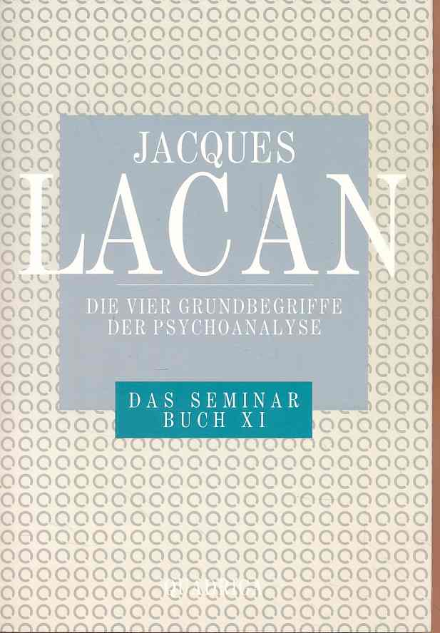 Die vier Grundbegriffe der Psychoanalyse. Das Seminar Buch 11 = (1964). Textherstellung durch Jacques-Alain Miller. Übers. von Norbert Haas - Lacan, Jacques