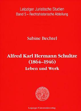 Alfred Karl Hermann Schultze (1864 - 1946). Leben und Werk. Leipziger juristische Studien, Band 5. Rechtshistorische Abteilung. - Bechtel, Sabine