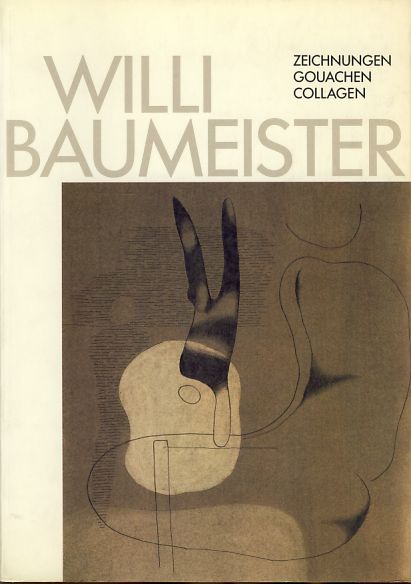 Willi Baumeister. Zeichnungen, Gouachen, Collagen. Eine Ausstellung zum 100. Geburtstag des Künstlers. Staatsgalerie Stuttgart 1989
